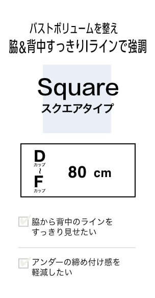 バストボリュームを整え脇＆背中スッキリラインで協調　Squareスクエアタイプ